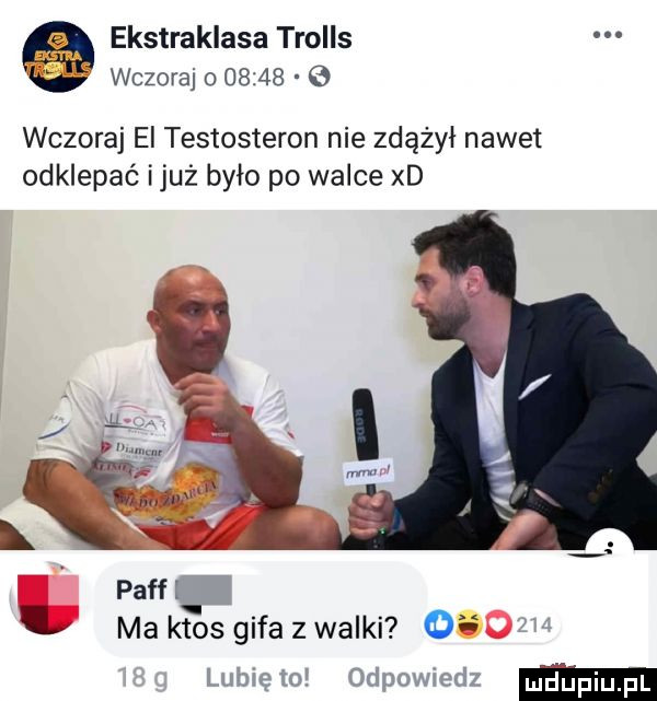 ekstraklasa trolls w wczoraj o       o wczoraj ei testosteron nie zdążył nawet odklepać iluż było po walce xd puff l t ma ktos gifa z walki