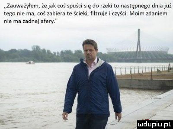 zauważyłem. że jak coś spuści się do rzeki w następnego dnia już tego nie ma coś zabiera te ścieki ﬁltruwi czyści. moim zdaniem nie ma żadnej afery
