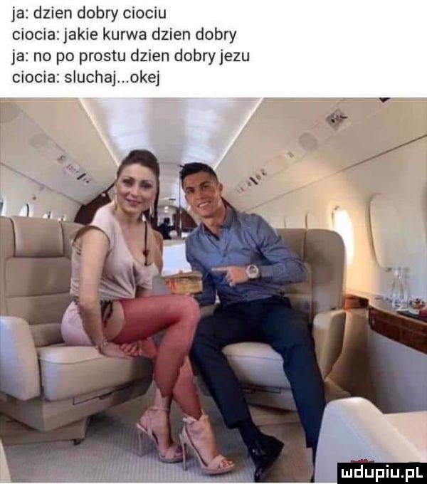 ja dzien dobry ciociu ciociazjakie kurwa dznen dobry ja no po prestu dzien dobryjezu ciocia sluchaj okej