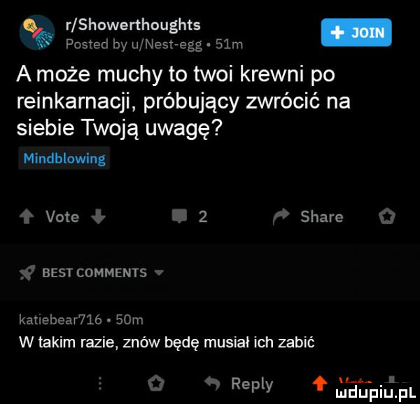 r shnwerthuughts a może muchy to twoi krewni po reinkarnacji próbujący zwrócić na siebie twoją uwagę mindblowing vote.   stare best comments kanebeaﬂlb   m w takim razie znów będę musial ich zabić repry qal paul