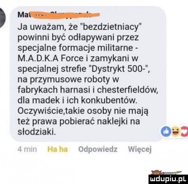 me h ja uważam że bezdzielniacy powinni być obłapywani przez specjalne formacje militarne m a d k a firce i zamykani w specjalnej strefie dystrykt sio na przymusowe roboty w fabrykach harnasi i chesterfieldów dla madek i ich konkubentów.  czywiście takie osoby nie mają też prawa pobierać naklejki na słodziaki. ocd hun odpowiedz wiecej