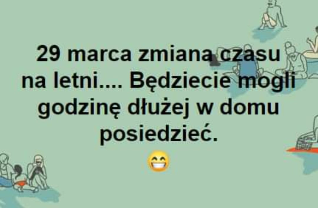 marca zmianąc na letni. będzieci gf godzinę dłużej w domu posiedzieć. fdd