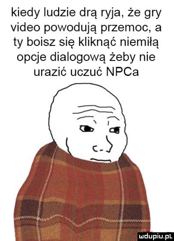 kiedy ludzie drą ryja że gry video powodują przemoc a ty boisz się kliknąć niemiłą opcje dialogową żeby nie urazić uczuć neca