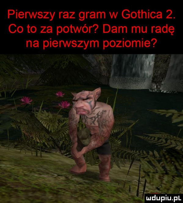 pierwszy raz gram w gothica  . co to za potwór dam mu radę na pierwszym poziomie w