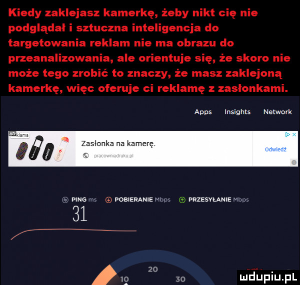 kiedy zaklejasz kamerkę żeby nikt cię nie podglądal i sztuczna inteligencja do targetowania reklam nie ma obrazu do przeanalizowania ale orientuje się że skoro nie może tego zrobić to znaczy że masz zaklejoną kamerkę więc oferuje ci reklamę z zaslonkami. aids insights network zasłonka na kamerę mm pobieranie m m przesvume w    fx