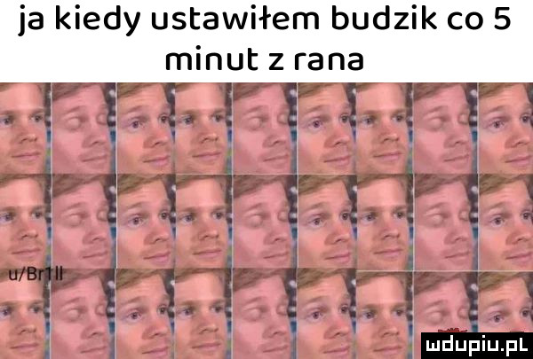 l. um. vn il fca ibl. abakankami. i i  . n o. fm. ja kiedy ustawiłem budzik co   minut z rana g  .   a. i. abakankami v j l