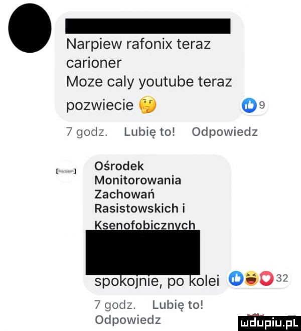 narpiew rafonix teraz carioner moze caly youtube teraz pozwiecie ó       d lunięto odpowiedz ośrodek monitorowania zachowań rasistowskich i n sio omie po olei        godz lubię to odpowiedz