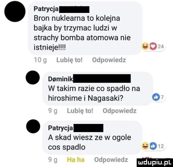patrycja bron nuklearna to kolejna bajka by trzymac ludzi w strachy bomba atomowa nie istnieje o damini w takim razie co spadło na hiroshimei nagasaki o q a v patrycja a skad wiesz ze w ogole cos spadlo o haba tv