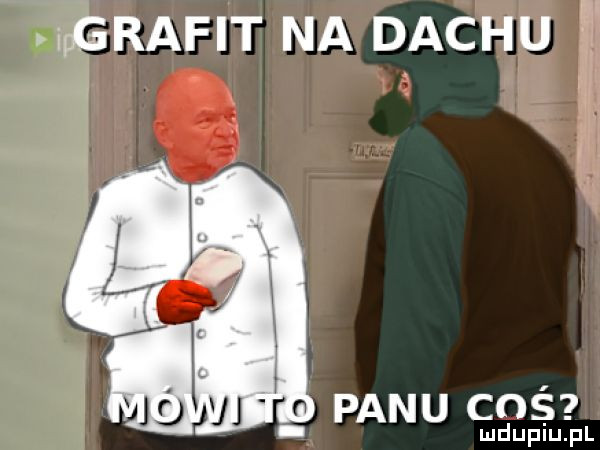 apgrafit na dachu panu coś lud upiu. pl