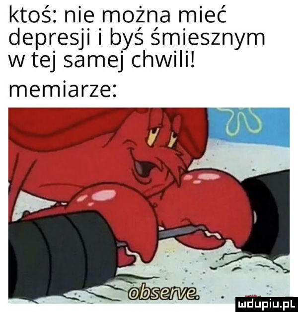 ktoś nie można mieć depresji byś śmiesznym wiej samej chwili meblarze