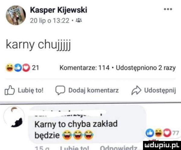kasper kijewski    ibp              komentarze     udostępniono   razy lunięto d dodaj komentarz udostępnij. karny to chyba zakład będzie        i hm ml nrłnnwmrh