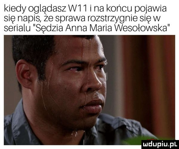 kiedy oglądasz wi   i na końcu pojawia się napis że sprawa rozstrzygnie się w serialu sędzia adma maria wesołowska