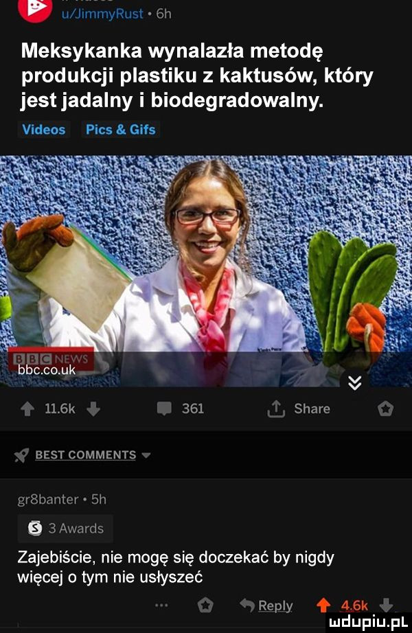 u hmmyrust  h meksykanka wynalazła metodę produkcji plastiku z kaktusów który jest jadalny i biodegradowalny. vidws pias gips v    k       stare best comments geranier sh   awards zajebiście nie mogę się doczekać by nigdy więcej o tym nie usłyszeć repry   a lak