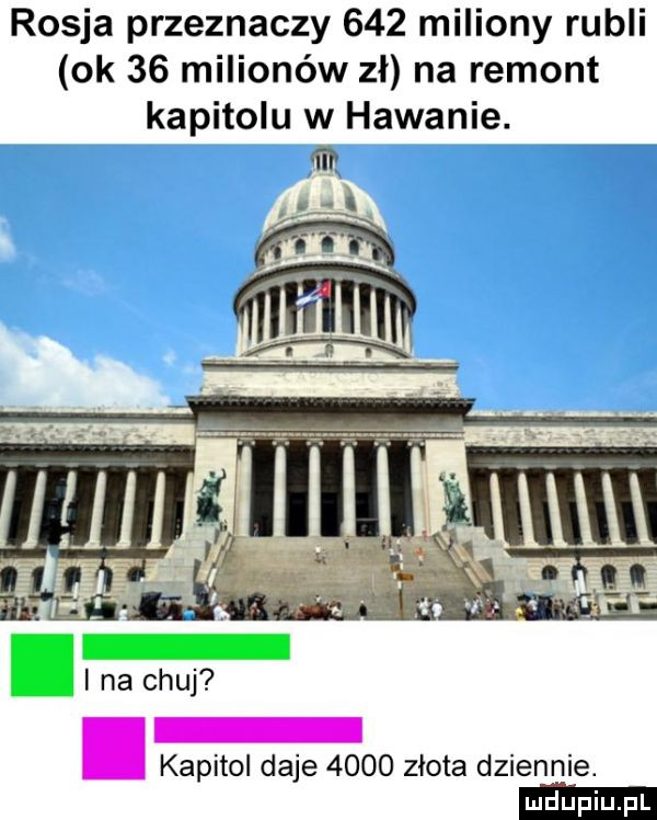 rosja przeznaczy     miliony rubli ok    milionów zł na remont kapitolu w hawanie. m kapitol daje      złota dziennie
