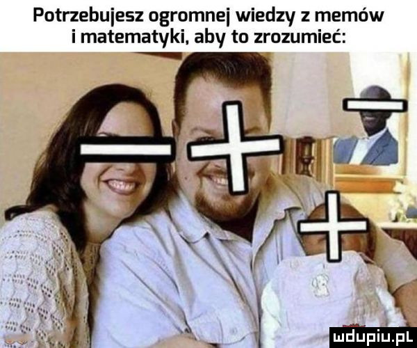 potrzebujesz ogromnei wiedzy memów i matematyki. aby to zrozumieć