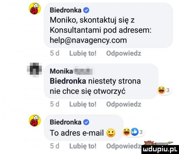 e biedronka   monika skontaktuj się z konsultantami pod adresem help navagency com lubię to odpowiedz. monika biedronka niestety strona nie chce się otworzyć     lubię to odpowiedz   biedronka   to adres e mail.    lunięto odpowiedzﬂ