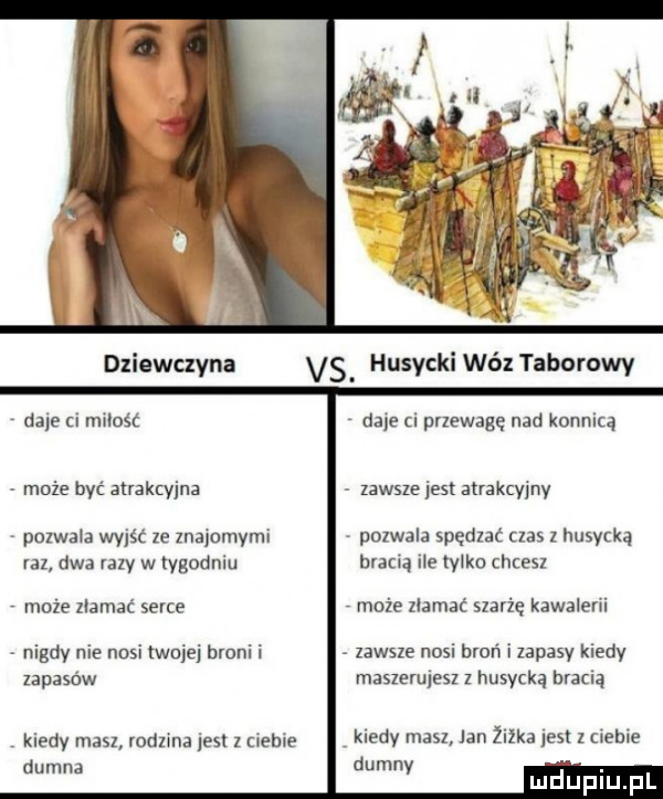 dziewczyna daje ci miłość może być atrakcyjna pozwala wyjść ze znajomymi raz dwa lazy w tygodniu może złamać serce nigdy nie nasi twojej broni i zapasów kiedy masz rodzina jest z ciebie dumna vs husycki wóz tabnrnwv daje ci przewagę nad konicą zawsze jest atrakcyjny pozwala spędzać czas z husycka bracią ile tylko chcesz może złamać szarżę kawalerii. zawsze nosi broń i zapasy kiedy maszerujesz z husycka bracia kiedy masz jan zizka jest z ciebie dumny