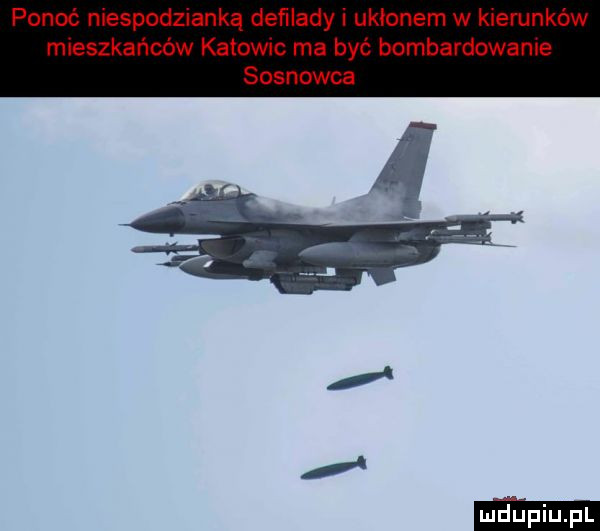 ponoć niespodzianką deﬁlady i ukłonem w kierunków mieszkańców katowic ma być bombardowanie sosnowca