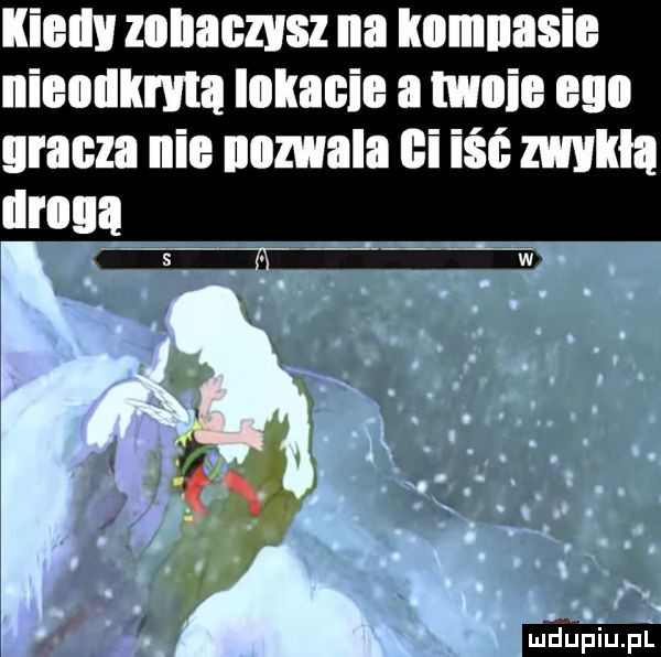 iliad zobaczysz na kornasie nieodkryta lokacie a mnie ego gracz. nie nazwala ei iść zwykla
