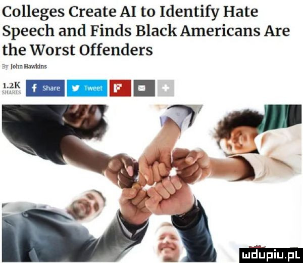 colleges create al to identify hate speech and finis black americans are tee worst offenders w mm adm r-k