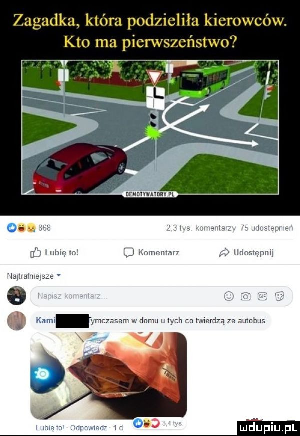 zagadka. która podzieliła kierowców. kto ma pierwszeństwo mwmw. a w w w i lubię to o nomenmn udostępni stafn blaze   uu kami ymczasam w demu u tych cu cwemzą ze autobus