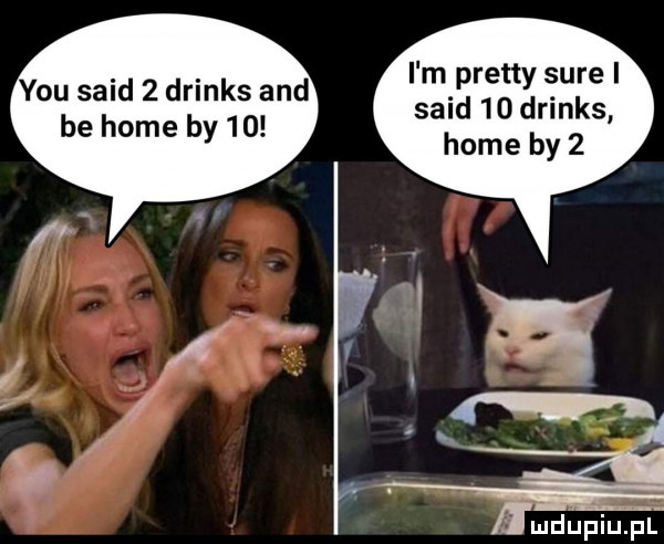 i m pratty sure i said    drinks home by   y-u said   drinks and be home by    r aa mdﬁpiupl