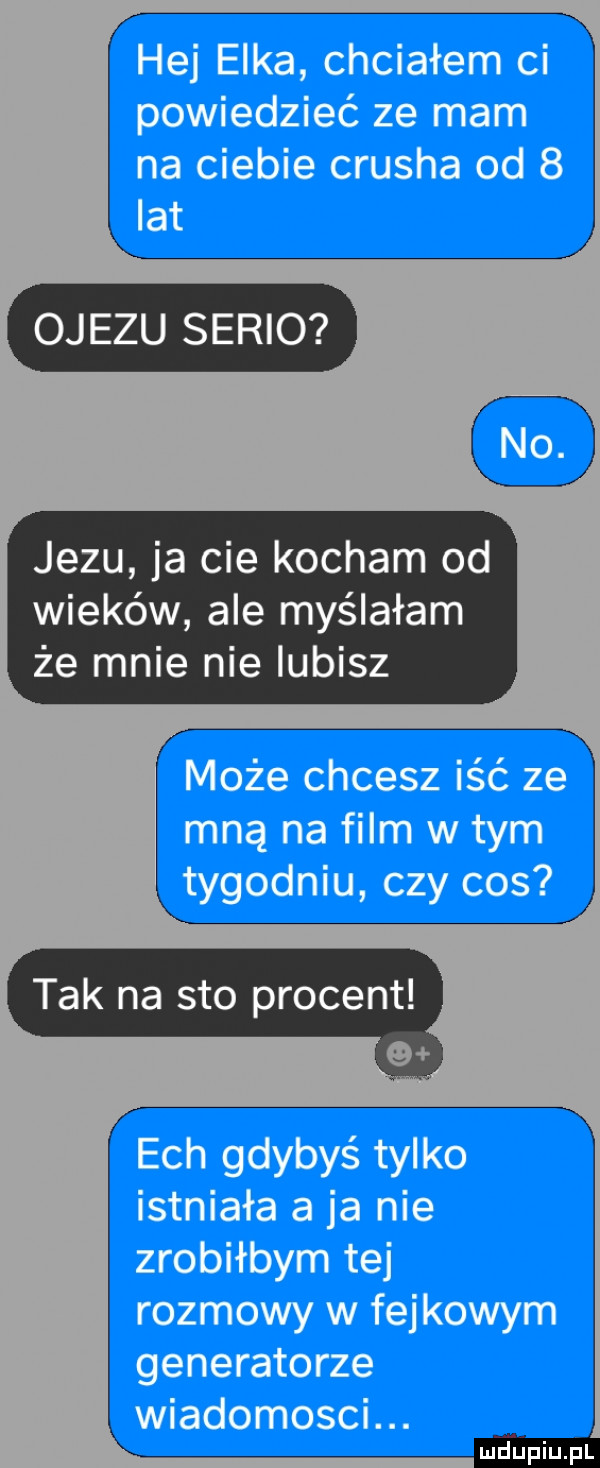 ojeju serio jezu ja cie kocham od wieków ale myślałam że mnie nie lubisz tak na sto procent