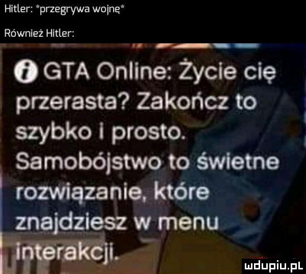 hitler pnegrywa woinq również hitler   gta online życie cię przerasta zakończ to szybko prosto. samobójstwo to świetne rozwiązanie. które mgjggięsz w menu meupiupl