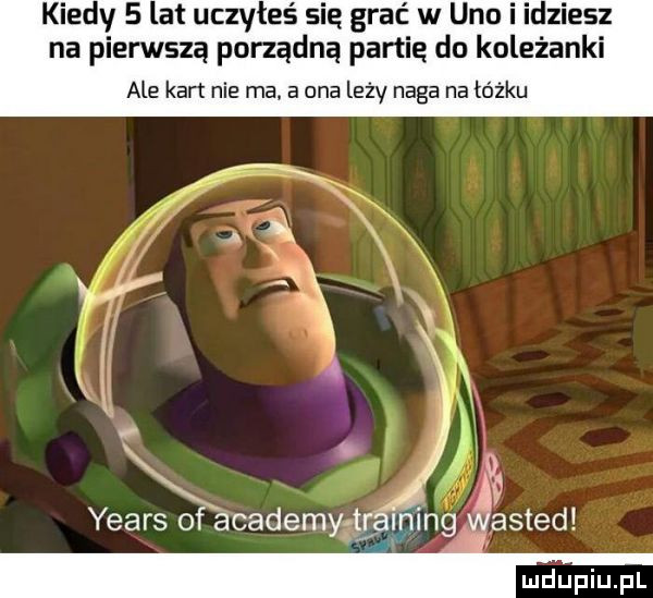 kiedy   lat uczyłeś się grać w uno i idziesz na pierwszą porządną partię do koleżanki ale kart nie ma. a ona leży naga na łóżku yeats of academyftr ping asted