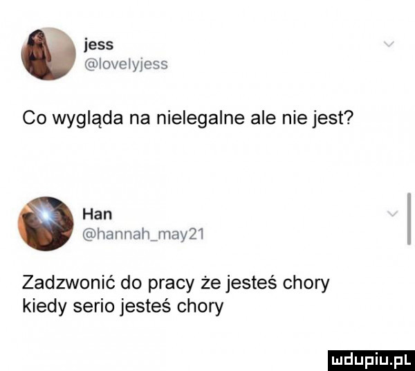 jass iovejyjess co wygląda na nielegalne ale nie jest han hannahimayﬂ zadzwonié do pracy że jesteś chory kiedy serio jesteś chory