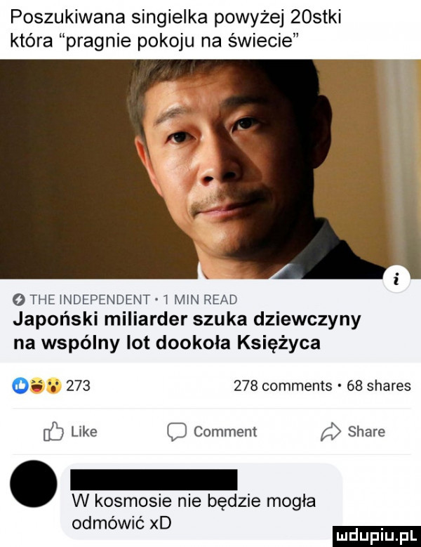 poszukiwana singielka powyżej    tai która pragnie pokoju na świecie   tee independent i min ruad japoński miliarder szuka dziewczyny na wspólny lot dookola księżyca o         comments    shares like comment stare o w kosmosie nie będzie mogła odmówić xd
