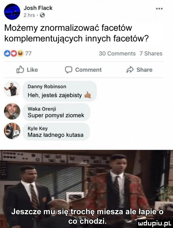 josh flack.  m możemy znormalizować facetów komplementujących innych facetów o i     comments  shares b lee o comment a stare vi danny rohmson heh jesteś zajebisty wake oranii super pomysl ziomek i j kale kły x masz ładnego kutasa jeszcze mu sięztrochę miesza ale łapie o co chodzi. muniu fl