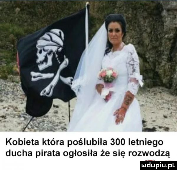kobieta która poślubiła     letniego ducha pirata ogłosiła że się rozwodzą