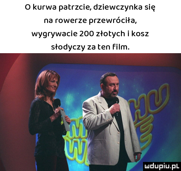 o kurwa patrzcie dziewczynka się na rowerze przewróciła wygrywacie     złotych i kosz słodyczy za ten film