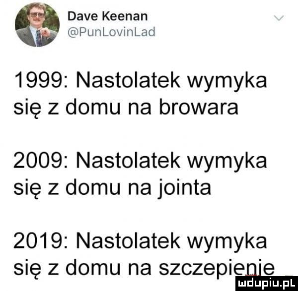 dave keenan punlomead      nastolatek wymyka się z domu na browara      nastolatek wymyka się z domu na jointa      nastolatek wymyka się z domu na szczepieele