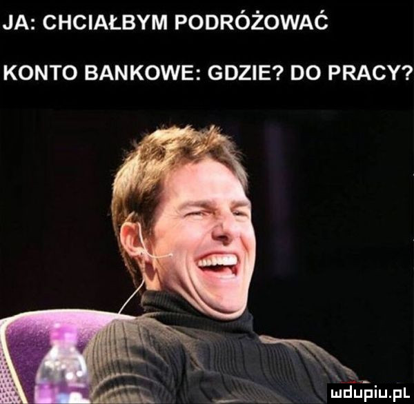 ja chciałbym podróżowaó konto bankowe gdzie do pracy mnilęiupl