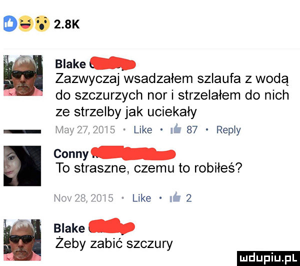 o.    k blake. zazwyczaj wsadzałem szlaufa z wodą do szczurzych nor i strzelałem do nich ze strzelby jak uciekały runy   m like x    rypły cumy to straszne czemu to robiłeś n zwis like   blake żeby zabić szczury ludu iu. l
