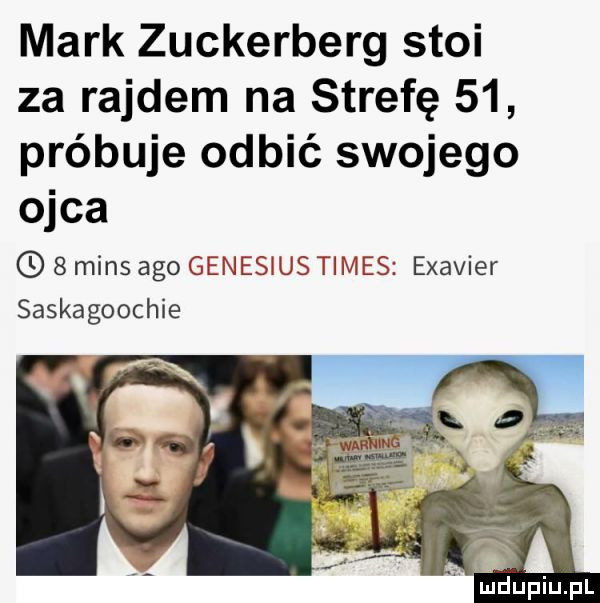 mark zuckerberg stoi za rajdem na strefę    próbuje odbić swojego ojca bminsagogenesiustimes exavier saskagoochie ludupiu. pl