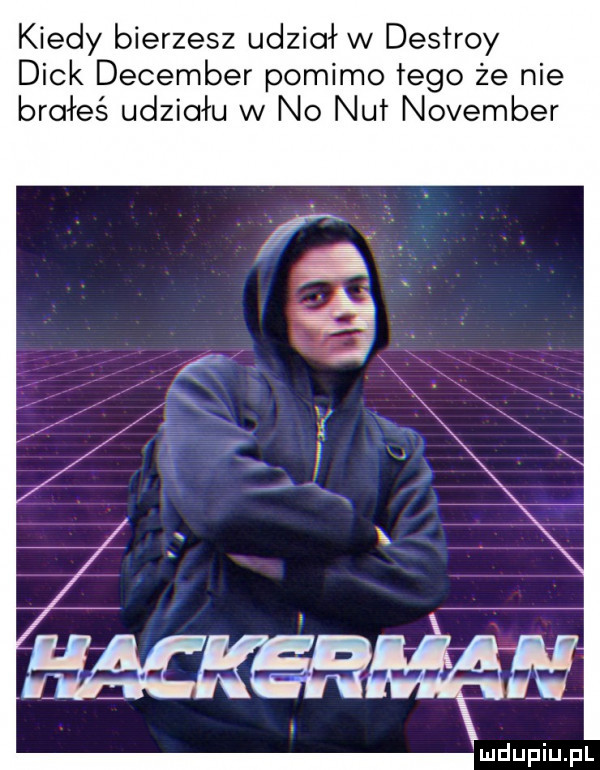 kiedy bierzesz udział w destroy dick december pomimo tego że nie brałeś udziału w no nut nowember wang
