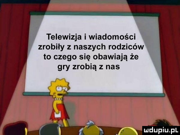 i telewizja i wiadomoś zrobiły z naszych rodzicow to czego się obawiają że gry zrobią nas f ę xxx