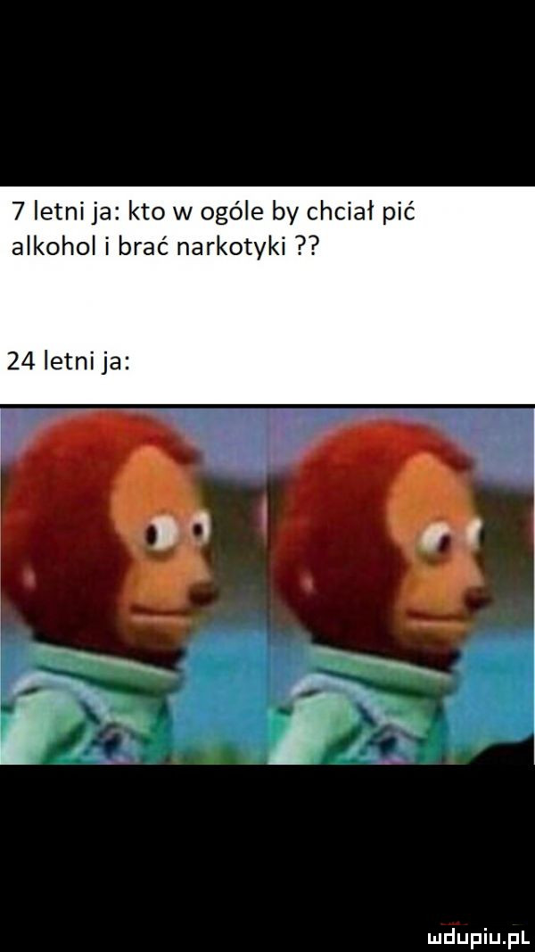 letni ja kto w ogóle by chciał pić alkohol i brać narkotyki    letni ja