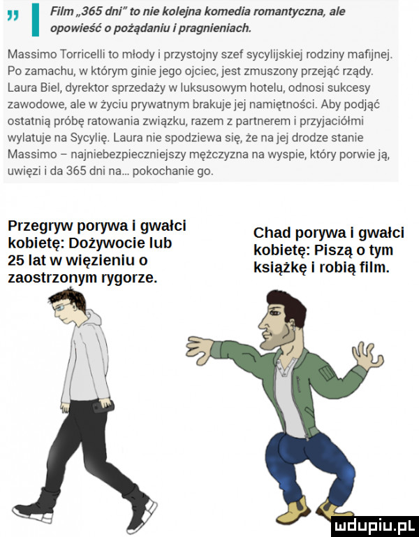 film     dni m nie kolejna komedia ramanryczna ale aaa wieść a pożądaniu i pragnieniach massrmo torrrcem to miody przystolny szef sycymskrey rodzmy maﬁjne po zamachu w którym glmejego oycree jest zmuszony przeyac nądyz laura brda dyrektor sprzedazy w luksusowym harem odnosi sukcesy zawodowe abe w zychu prywatnym brakuje lny namiętnoścr. aby podyma ostatnią próbę vaxowama związku razem   pinnerem przyjaciółmi wylawre na sycylię. laura me spoduewa się ze na lny drodze sxame massrmo nalmebezprecznreyszy mężczyzna na wyspie który porwreyą uwręzr i da     ddu na pokochanie go przegryw porywa i gwalci chad o w a i alei kobietę dożywocie lub kabi e pi sią gsm    lat w wlęzlenlu o kslązkę i robią film. zaostrzonym rygorze