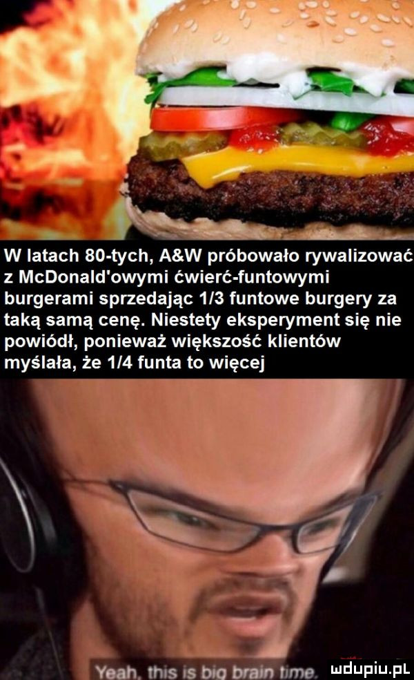 a. abakankami. abakankami. abakankami. a mw w latach    tych a w próbowało rywalizować z mcdonald owymi ćwierć funtowymi burgerami sprzedając     funtowe burgery za taką samą cenę. niestety eksperyment sie nie powiódł ponieważ większość klientów myślała że     funta to więcej yuh. mas rs bio blm hme. lee ilf i j f l
