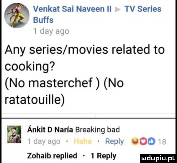 venkat sci naveen ii tv series buffs mm jinx any series movies related to cooking no masterchef no ratatouille ankit d narl a breaking bad mru s. abakankami. repry oo zohaib replied   repry