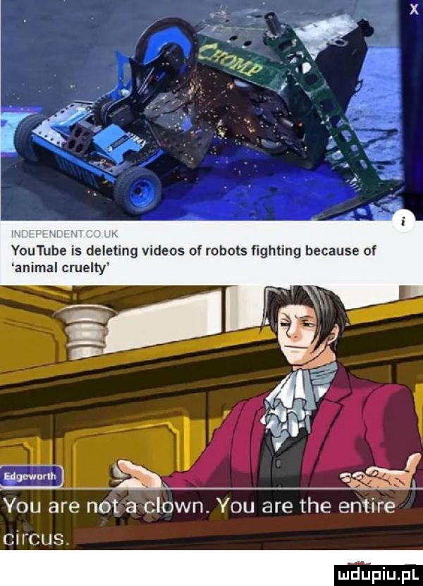 uw. youtube is deleting videos of robots fighting because of animal cruelty y-u are nota clown. y-u are tee emile cirrus