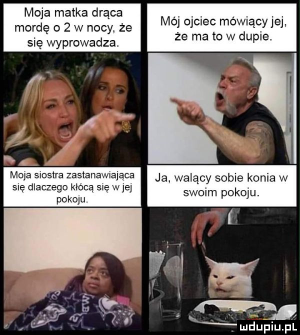 moja matka drąca mordę o   w nocy że mój ojciec mówiący jej się wyprowadza. że ma to w duple. p l i   z n a maja sistra zaslanawiajaca ja walący sobie konia w się dlaczego k cą się wie swoim  k pokoju. p ludupiu. pl