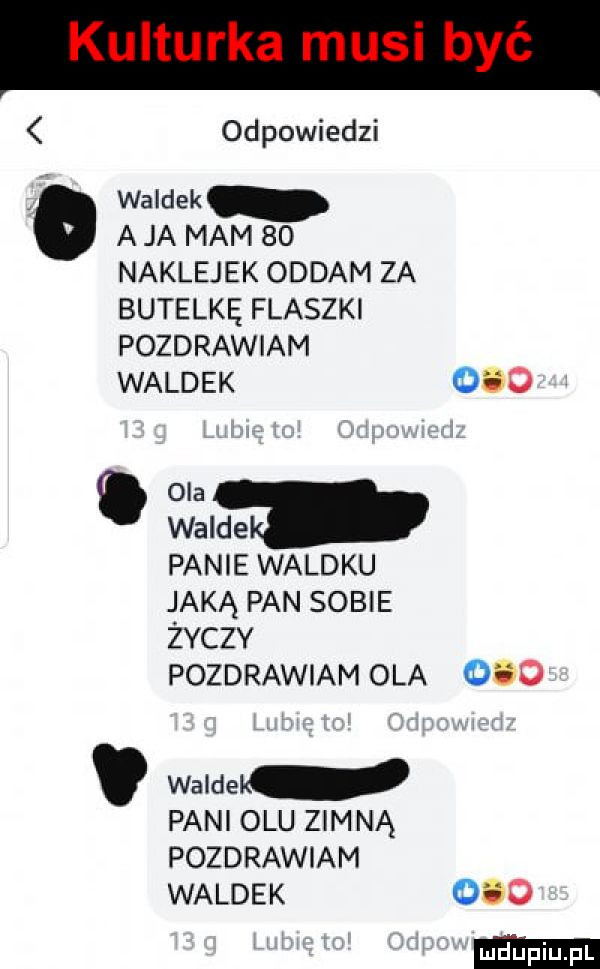 odpowiedzi waldek a ja mam    naklejek oddam za butelkę flaszki pozdrawiam waldek     ola wilde panie waldku jaką pan sobie życzy pozdrawiam ola     wawel pani olu zim ną pozdrawiam waldek