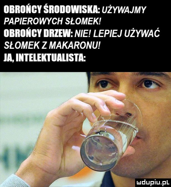 nnnlll mv śnnnovnsn używajmy papiero wach sł ojek iibiiiii idy iiiiiew nie lepiej używaó słomek z makaronu ll. iiitelektiiilisti