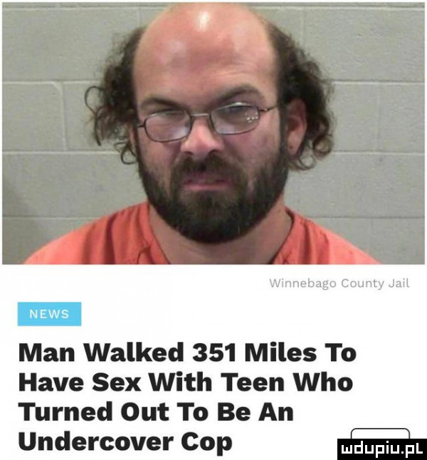man walked     miles to hace sex with tlen who turned out to be an undercover cop mam