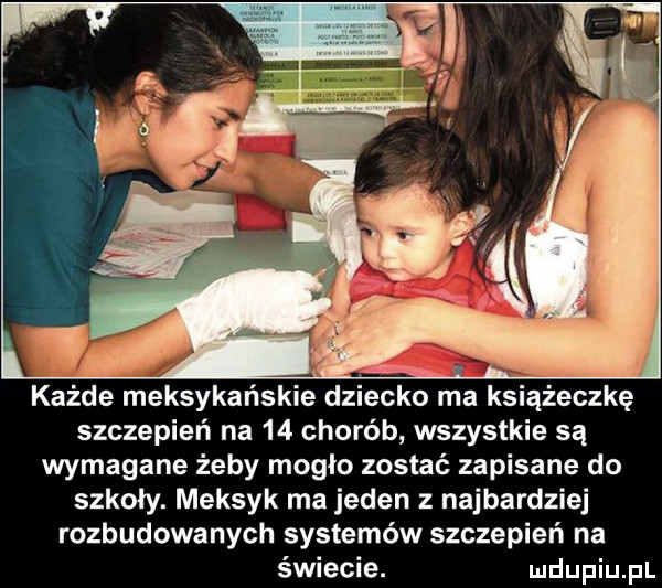 każde meksykańskie dziecko ma książeczkę szczepień na    chorób wszystkie są wymagane żeby moglo zostać zapisane do szkoły. meksyk ma jeden z najbardziej rozbudowanych systemów szczepień na świecie